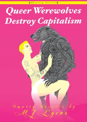 I lupi mannari queer distruggono il capitalismo: Storie oscene - Queer Werewolves Destroy Capitalism: Smutty Stories