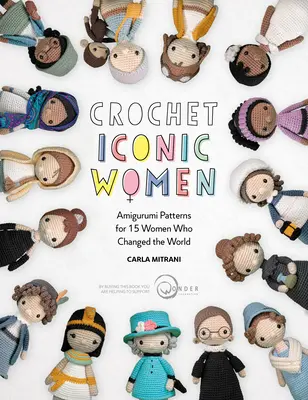 Donne iconiche all'uncinetto: Schemi amigurumi per 15 donne che hanno cambiato il mondo - Crochet Iconic Women: Amigurumi Patterns for 15 Women Who Changed the World