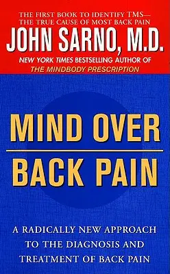 La mente oltre il mal di schiena: un approccio radicalmente nuovo alla diagnosi e al trattamento del mal di schiena - Mind Over Back Pain: A Radically New Approach to the Diagnosis and Treatment of Back Pain