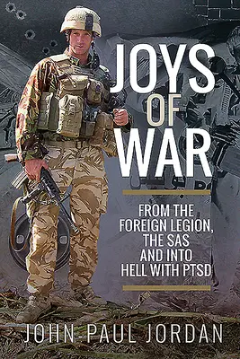 Gioie di guerra: dalla Legione Straniera, alle Sas e all'inferno con la Ptsd - Joys of War: From the Foreign Legion and the Sas, and Into Hell with Ptsd