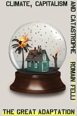 Il grande adattamento: Clima, capitalismo e catastrofe - The Great Adaptation: Climate, Capitalism and Catastrophe