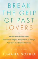 Rompere la morsa degli amanti del passato: Recupera il tuo potere personale, riprenditi dall'abbandono, dalla manipolazione o dal tradimento, risveglia la tua intimità emotiva (un libro). - Break the Grip of Past Lovers: Reclaim Your Personal Power, Recover from Neglect, Manipulation, or Betrayal, Reawaken Your Emotional Intimacy (a Book