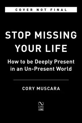 Smetti di perdere la tua vita: come essere profondamente presente in un mondo non presente - Stop Missing Your Life: How to Be Deeply Present in an Un-Present World