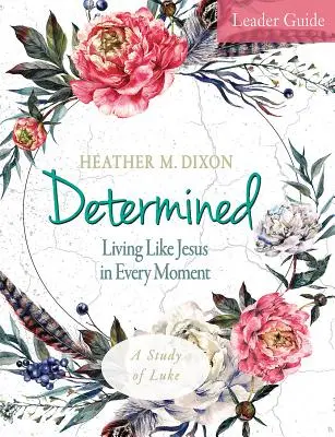 Determinato - Guida alla guida dello studio biblico per donne: Vivere come Gesù in ogni momento - Determined - Women's Bible Study Leader Guide: Living Like Jesus in Every Moment