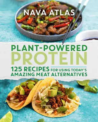 Proteine vegetali: 125 ricette per utilizzare le straordinarie alternative alla carne di oggi - Plant-Powered Protein: 125 Recipes for Using Today's Amazing Meat Alternatives