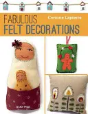 Feltro favoloso: 30 accessori e decorazioni facili da cucire - Fabulous Felt: 30 Easy-To-Sew Accessories and Decorations
