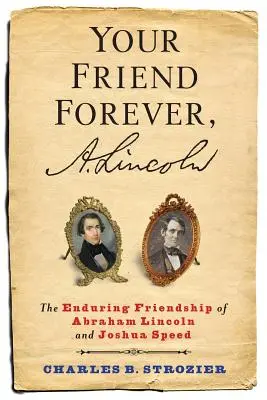 Il tuo amico per sempre, A. Lincoln: L'amicizia duratura di Abraham Lincoln e Joshua Speed - Your Friend Forever, A. Lincoln: The Enduring Friendship of Abraham Lincoln and Joshua Speed