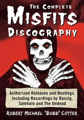 La discografia completa dei Misfits: Uscite autorizzate e bootleg, incluse le registrazioni di Danzig, Samhain e Undead - The Complete Misfits Discography: Authorized Releases and Bootlegs, Including Recordings by Danzig, Samhain and the Undead