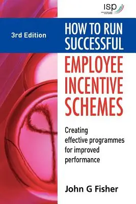 Come gestire con successo i piani di incentivazione per i dipendenti: Creare programmi efficaci per migliorare le prestazioni - How to Run Successful Employee Incentive Schemes: Creating Effective Programs for Improved Performance