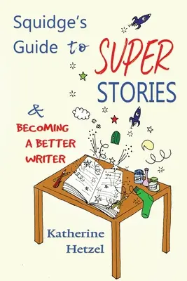 La guida di Squidge alle super storie e per diventare uno scrittore migliore - Squidge's Guide to Super Stories: and Becoming a Better Writer