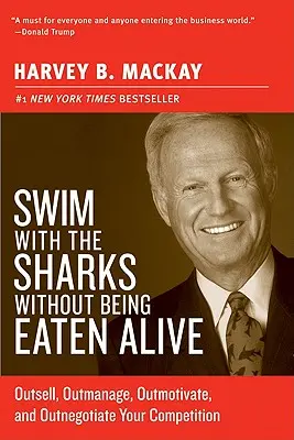 Nuotare con gli squali senza essere mangiati vivi: Superare la concorrenza, gestirla, motivarla e negoziarla - Swim with the Sharks Without Being Eaten Alive: Outsell, Outmanage, Outmotivate, and Outnegotiate Your Competition