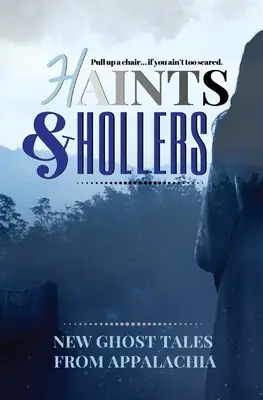 Storie e storie di fantasmi: Nuovi racconti di fantasmi dagli Appalachi - Haints and Hollers: New Ghost Tales from Appalachia