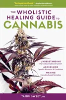 La Guida alla guarigione integrale della cannabis: Capire il sistema endocannabinoide, affrontare disturbi e condizioni specifiche e preparare la Cannabis-Ba - The Wholistic Healing Guide to Cannabis: Understanding the Endocannabinoid System, Addressing Specific Ailments and Conditions, and Making Cannabis-Ba