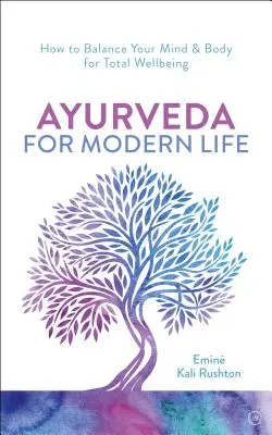 Ayurveda per la vita moderna: Guida pratica alla comprensione e al nutrimento del proprio corpo - Ayurveda for Modern Life: A Practical Guide to Understanding & Nourishing Your Body