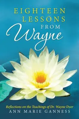 Diciotto lezioni di Wayne: Riflessioni sugli insegnamenti del Dr. Wayne Dyer - Eighteen Lessons from Wayne: Reflections on the Teachings of Dr. Wayne Dyer