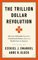 La rivoluzione da un trilione di dollari: Come l'Affordable Care ACT ha trasformato la politica, la legge e l'assistenza sanitaria in America - The Trillion Dollar Revolution: How the Affordable Care ACT Transformed Politics, Law, and Health Care in America