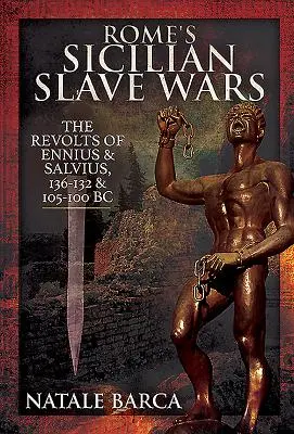 Le guerre degli schiavi di Roma in Sicilia: le rivolte di Eunus e Salvius, 136-132 e 105-100 a.C. - Rome's Sicilian Slave Wars: The Revolts of Eunus and Salvius, 136-132 and 105-100 BC