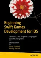 Iniziare lo sviluppo di giochi Swift per IOS: Sviluppare giochi 2D e 3D con Scenekit e Spritekit di Apple - Beginning Swift Games Development for IOS: Develop 2D and 3D Games Using Apple's Scenekit and Spritekit