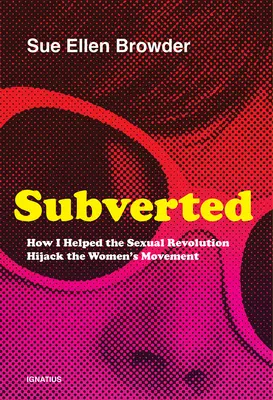 Sovvertito: Come ho aiutato la rivoluzione sessuale a dirottare il movimento delle donne - Subverted: How I Helped the Sexual Revolution Hijack the Women's Movement