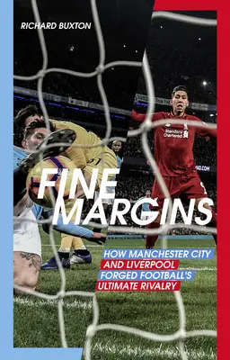 Margini sottili: Come il Manchester City e il Liverpool hanno forgiato la più grande rivalità del calcio - Fine Margins: How Manchester City and Liverpool Forged Football's Ultimate Rivalry