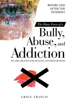 I molti volti del bullo, dell'abuso e della dipendenza: Prima e dopo Internet Siamo creati per la guarigione e la restaurazione - The Many Faces of a Bully, Abuse, and Addiction: Before and After the Internet We Are Created for Healing and Restoration