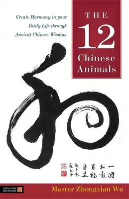 12 animali cinesi - Creare armonia nella vita quotidiana attraverso l'antica saggezza cinese - 12 Chinese Animals - Create Harmony in Your Daily Life Through Ancient Chinese Wisdom