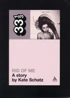 Rid of Me: una storia di Pj Harvey - Pj Harvey's Rid of Me: A Story