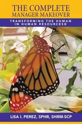 Il rifacimento completo del manager: Trasformare l'uomo in Risorse Umane(R) - The Complete Manager Makeover: Transforming the Human in Human Resources(R)
