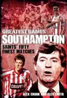 Le più belle partite del Southampton: Le cinquanta partite più belle dei Saints - Southampton Greatest Games: Saints' Fifty Finest Matches