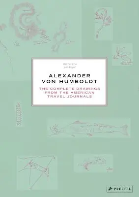 Alexander Von Humboldt: I disegni completi dei diari di viaggio americani - Alexander Von Humboldt: The Complete Drawings from the American Travel Journals