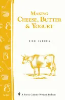 Produrre formaggio, burro e yogurt: Bollettino della saggezza contadina Storey A-57 - Making Cheese, Butter & Yogurt: Storey Country Wisdom Bulletin A-57