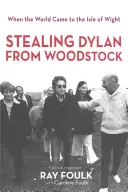 Rubare Bob Dylan a Woodstock: Quando il mondo arrivò sull'isola di Wight. Volume 1 - Stealing Bob Dylan from Woodstock: When the World Came to the Isle of Wight. Volume 1