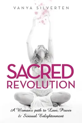 Rivoluzione sacra: Il cammino di una donna verso l'amore, il potere e l'illuminazione sensuale - Sacred Revolution: A Woman's Path to Love, Power & Sensual Enlightenment