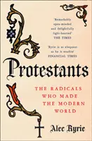 Protestanti - I radicali che hanno creato il mondo moderno - Protestants - The Radicals Who Made the Modern World