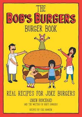 Il libro degli hamburger di Bob's Burgers: Ricette reali per hamburger scherzosi - The Bob's Burgers Burger Book: Real Recipes for Joke Burgers