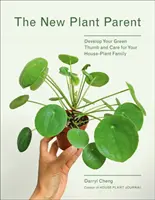 Il nuovo genitore di piante: Sviluppare il pollice verde e prendersi cura della propria famiglia di piante d'appartamento - New Plant Parent: Develop Your Green Thumb and Care for Your House-Plant Family
