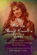 L'uomo che si credeva una donna e altri racconti queer del XIX secolo - The Man Who Thought Himself a Woman and Other Queer Nineteenth-Century Short Stories