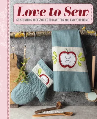 Amore per il cucito: 60 splendidi accessori da realizzare per voi e per la vostra casa - Love to Sew: 60 Stunning Accessories to Make for You and Your Home
