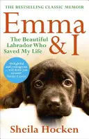 Emma e io: Il bellissimo labrador che mi ha salvato la vita - Emma & I: The Beautiful Labrador Who Saved My Life