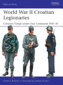 Legionari croati della Seconda guerra mondiale: Truppe croate sotto il comando dell'Asse 1941-45 - World War II Croatian Legionaries: Croatian Troops Under Axis Command 1941-45