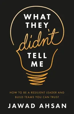Quello che non mi hanno detto: come essere un leader resiliente e costruire squadre di cui fidarsi - What They Didn't Tell Me: How to Be a Resilient Leader and Build Teams You Can Trust