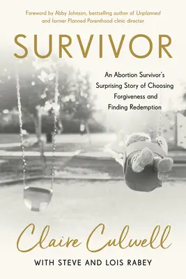 Survivor: la sorprendente storia di una sopravvissuta all'aborto che sceglie il perdono e trova la redenzione - Survivor: An Abortion Survivor's Surprising Story of Choosing Forgiveness and Finding Redemption
