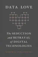 Amore per i dati: La seduzione e il tradimento delle tecnologie digitali - Data Love: The Seduction and Betrayal of Digital Technologies