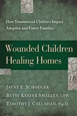 Bambini feriti, case che guariscono: L'impatto dei bambini traumatizzati sulle famiglie adottive e affidatarie - Wounded Children, Healing Homes: How Traumatized Children Impact Adoptive and Foster Families