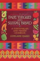 False lingue e pane della domenica: Un libro di cucina guatemalteca e maya - False Tongues and Sunday Bread: A Guatemalan and Mayan Cookbook