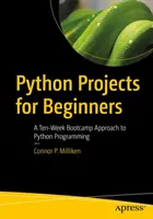 Progetti Python per principianti: Un approccio alla programmazione Python in dieci settimane di bootcamp - Python Projects for Beginners: A Ten-Week Bootcamp Approach to Python Programming