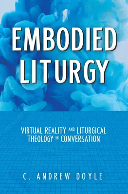 Liturgia incarnata: Realtà virtuale e teologia liturgica in conversazione - Embodied Liturgy: Virtual Reality and Liturgical Theology in Conversation