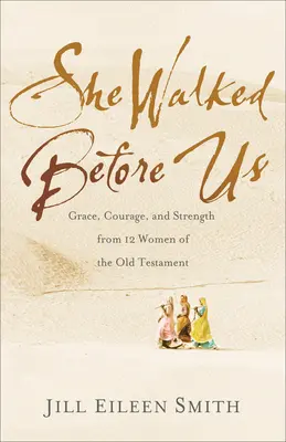 Ha camminato davanti a noi: grazia, coraggio e forza da 12 donne dell'Antico Testamento - She Walked Before Us: Grace, Courage, and Strength from 12 Women of the Old Testament