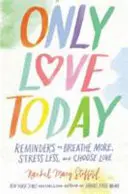 Solo amore oggi - Promemoria per respirare di più, stressarsi di meno e scegliere l'amore - Only Love Today - Reminders to Breathe More, Stress Less, and Choose Love