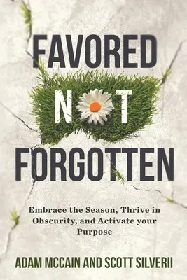 Non dimenticate: Abbracciare la stagione, prosperare nell'oscurità, attivare il proprio scopo - Favored Not Forgotten: Embrace the Season, Thrive in Obscurity, Activate Your Purpose